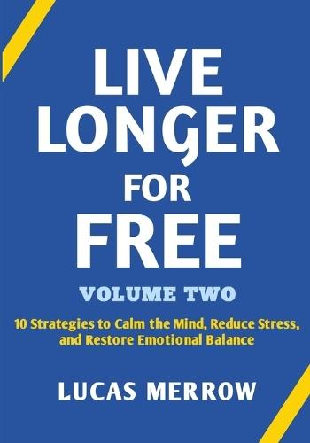 Live Longer for Free: Volume Two: 10 Strategies to Calm the Mind, Reduce Stress, and Restore Emotional Balance