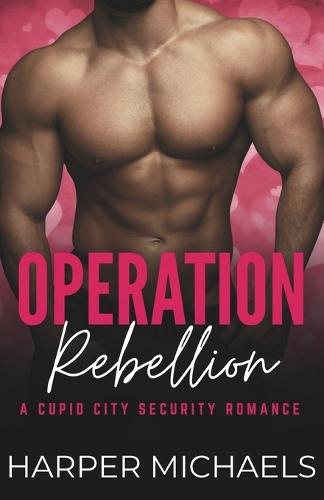 Operation: Rebellion: A Cupid City Security Romance