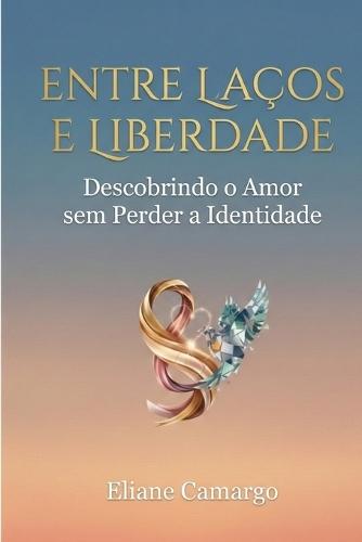 Entre Laços E Liberdade: Descobrindo o Amor sem perder a Identidade