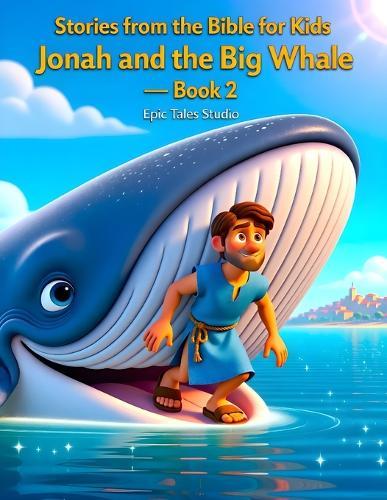 Stories from the Bible for Kids: Jonah and the Big Whale - Book 2: Beautiful Bible Story About Obedience, Forgiveness, and God's Love