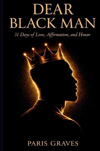 Dear Black Man: 31 Days of Love, Affirmation, and Honor