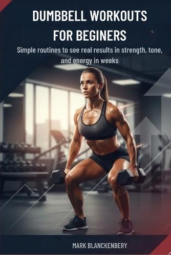 Dumbbell Workouts for Beginners: Simple routines to see real results in strength, tone, and energy in weeks