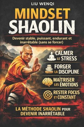 Mindset Shaolin: Devenir stable, puissant, endurant et inarrêtable (sans se forcer)