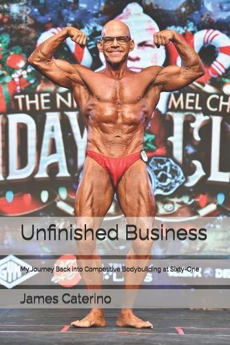 Unfinished Business: My Journey Back into Competitive Bodybuilding at Sixty-One