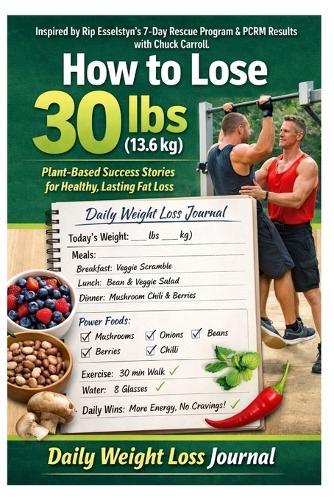 How to Lose 30 lbs (13.6 kg) on a Whole-Food Plant-Based Diet with Daily weight loss journal: What's Fast, What's Real, and What's Sustainable - Using Plant Protein, Fat-Burning Foods, and Smart Exercise Without Starvation or Dangerous Shortcuts