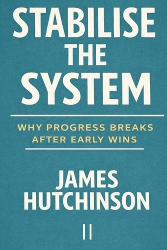 Stabilise the System: Why Progress Breaks After Early Wins