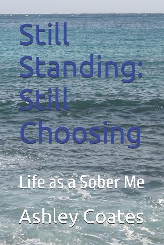 Still Standing: Still Choosing: Life as a Sober Me