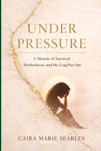 Under Pressure: A Memoir of Survival, Motherhood, and the Long Way Out