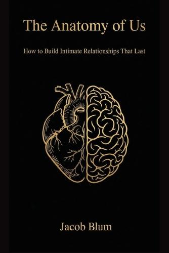The Anatomy of Us: How to Build Intimate Relationships that Last