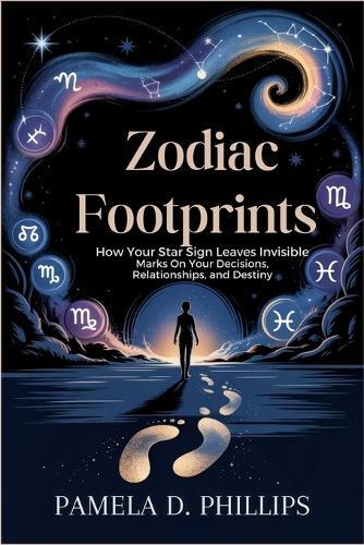 Zodiac Footprints: How Your Star Sign Leaves Invisible Marks on Your Decisions, Relationships, and Destiny
