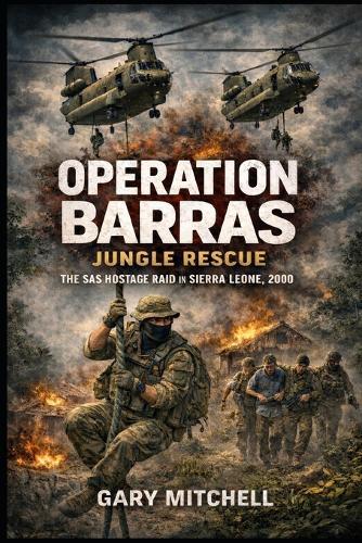 Operation Barras: Jungle Rescue: The SAS Hostage Raid in Sierra Leone, 2000