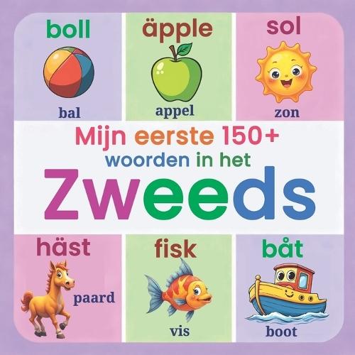 Mijn eerste 150+ woorden in het Zweeds: Tweetalig geïllustreerd Zweeds-Nederlands woordenboek voor kinderen vanaf 2 jaar Zweeds leren op een speelse manier met dieren, kleuren, cijfers en dagelijkse woorden