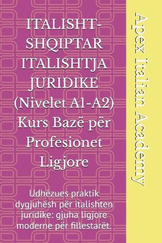 ITALISHT-SHQIPTAR ITALISHTJA JURIDIKE (Nivelet A1-A2) Kurs Bazë për Profesionet Ligjore: Udhëzues praktik dygjuhësh për italishten juridike: gjuha ligjore moderne për fillestarët.