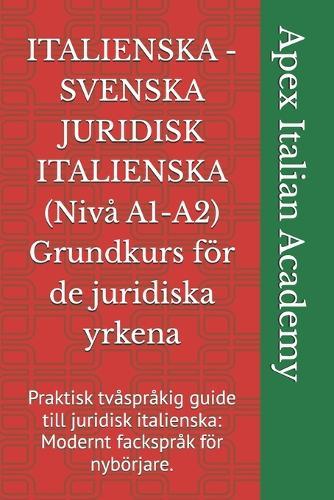 ITALIENSKA - SVENSKA JURIDISK ITALIENSKA (Nivå A1-A2) Grundkurs för de juridiska yrkena: Praktisk tvåspråkig guide till juridisk italienska: Modernt fackspråk för nybörjare.