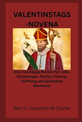 Valentinstags-Novena: Eine neuntägige Novene für Liebe, Beziehungen, Familie, Heilung, Hoffnung und spirituelles Wachstum