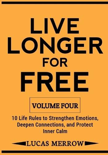 Live Longer for Free: Volume Four: 10 Life Rules to Strengthen Emotions, Deepen Connections, and Protect Inner Calm