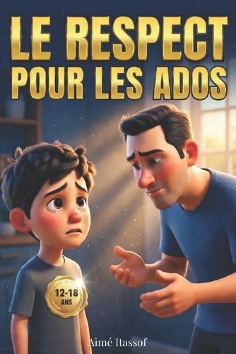 Le Respect Pour Les Ados: Un Guide Pratique de Bonnes Manières et Politesse sur les Valeurs Essentielles de la Vie en Communauté