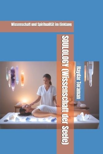 SOULOLOGY (Wissenschaft der Seele): Wissenschaft und Spiritualität im Einklang