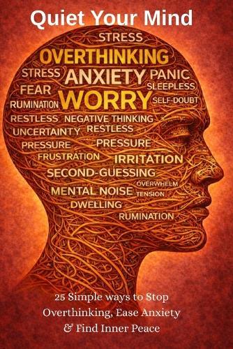 Quiet Your Mind: 25 Simple Methods to Stop Overthinking, Break Mental Loops, Reduce Anxiety, and Regain Inner Calm