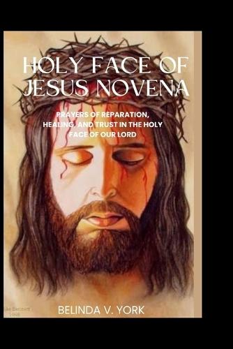 Holy Face of Jesus Novena: Prayers of Reparation, Healing, and Trust in the Holy Face of Our Lord