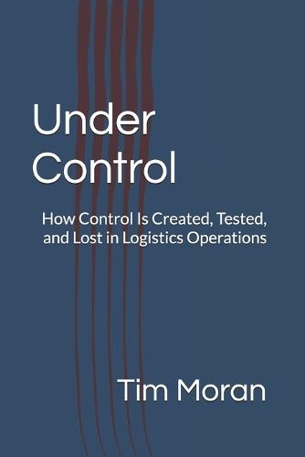 Under Control: How Control Is Created, Tested, and Lost in Logistics Operations