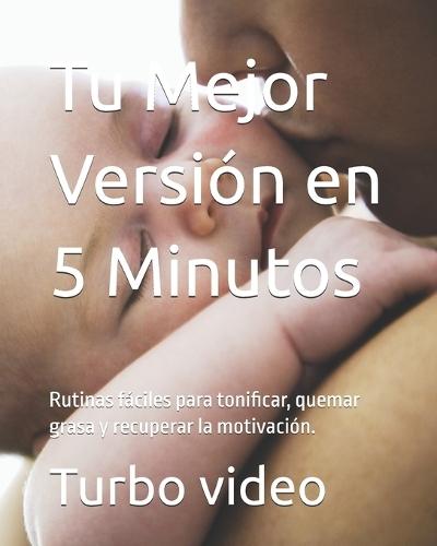 Tu Mejor Versión en 5 Minutos: Rutinas fáciles para tonificar, quemar grasa y recuperar la motivación.