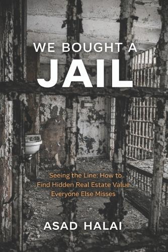 We bought a Jail: Seeing the Line: How to Find Hidden Real Estate Value Everyone Else Misses
