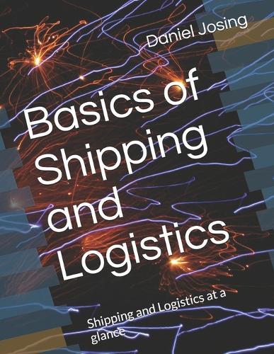 Basics of Shipping and Logistics: Shipping and Logistics at a glance