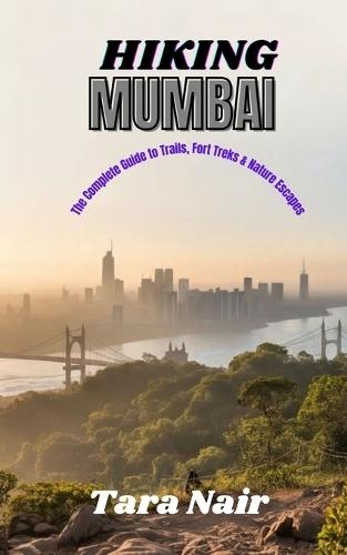 Hiking Mumbai: The Complete Guide to Trails, Fort Treks & Nature Escapes