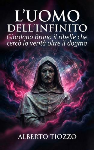 L'uomo dell'Infinito: Giordano Bruno il ribelle che cercò la verità oltre il dogma