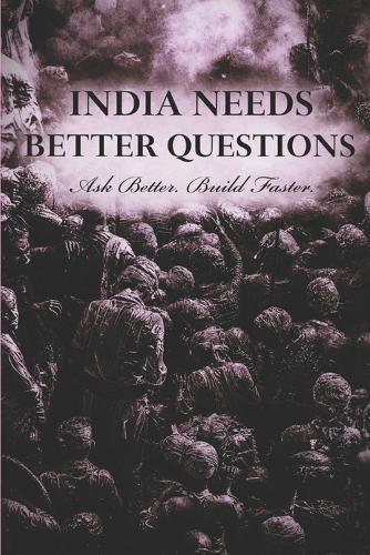India Needs Better Questions: Ask Better. Build Faster.