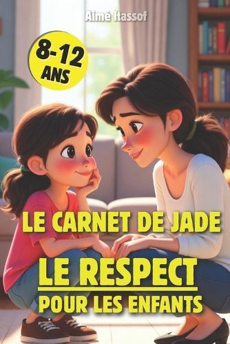 Le Carnet de Jade, Le Respect pour les Enfants: Une histoire pour pré-ado et une leçon ludique sur les bonnes manières 8-12 ans