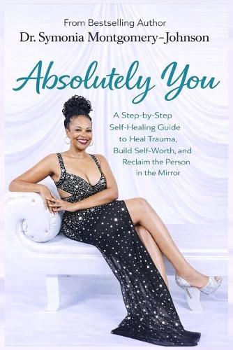 Absolutely You: A Step-by Step Self-healing guide to heal trauma, build self-worth and reclaim the person in the mirror