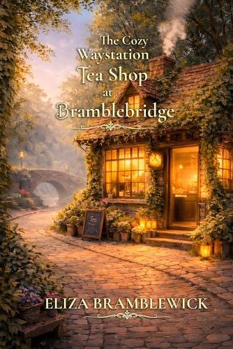 The Cozy Waystation Tea Shop at Bramblebridge: A Cozy Fantasy Novel