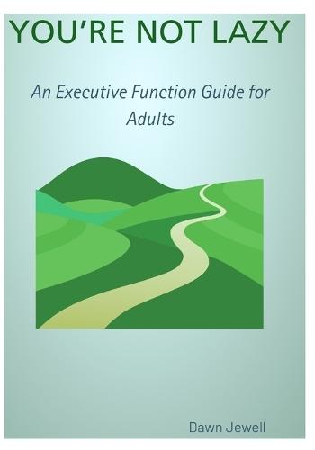 You're Not Lazy: An Executive Function Guide for Adults