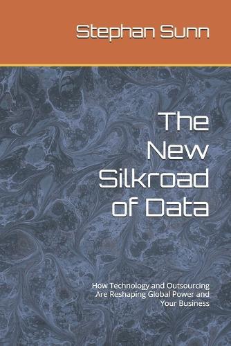 The New Silkroad of Data: How Technology and Outsourcing Are Reshaping Global Power and Your Business