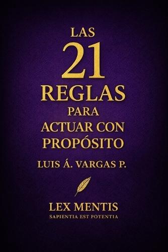 Las 21 reglas para actuar con propósito: Cómo mantener la dirección y coherencia en cada decisión