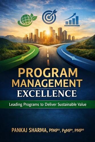 Program Management Excellence: Leading Programs to Deliver Sustainable Value
