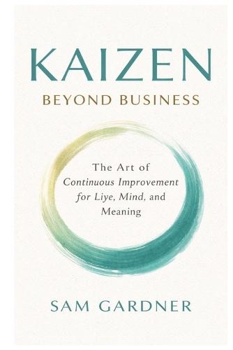 Kaizen beyond Business: The Art of Continuous Improvement for Life, Mind, and Meaning