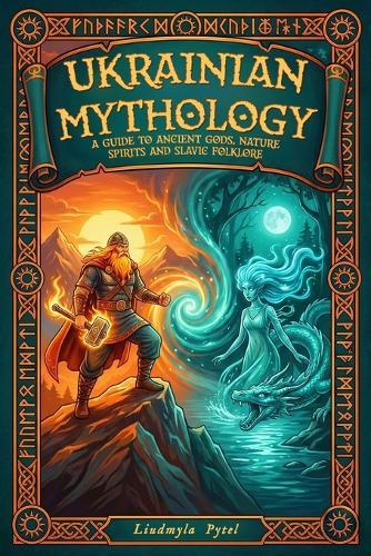 Ukrainian Mythology: A Guide to Ancient Gods, Nature Spirits, and Slavic Folklore