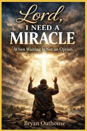 Lord, I Need a Miracle: When Waiting Is Not an Option