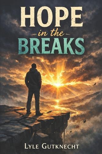 Hope in the Breaks: Finding Strength, Worth, and Faith in the Middle of Brokenness