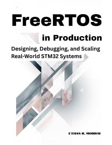 FreeRTOS in Production: Designing, Debugging, and Scaling Real-World STM32 Systems
