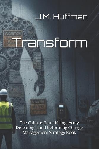 Transform: The Culture Giant Killing, Army Defeating, Land Reforming Change Management Strategy Book