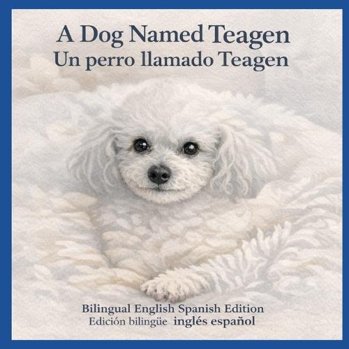 A Dog Named Teagen / Un perro llamado Teagen: Bilingual English-Spanish Edition