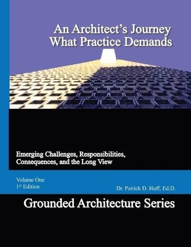 An Architect's Journey, What Practice Demands: Emerging Challenges, Responsibilities, Consequences, and the Long View