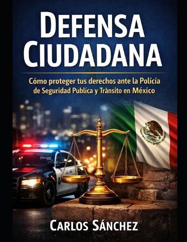 Defensa Cuidadana: Cómo proteger tus derechos ante la Policía de Seguridad Pública y Tránsito en México.