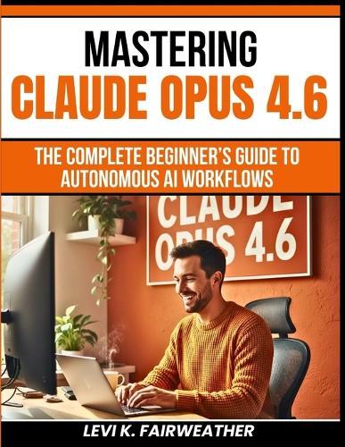 Mastering Claude Opus 4.6: The Complete Beginner's Guide to Autonomous AI Workflows