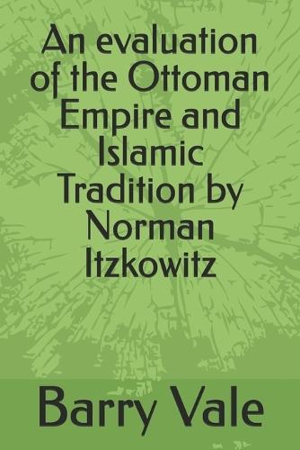 An evaluation of the Ottoman Empire and Islamic Tradition by Norman Itzkowitz