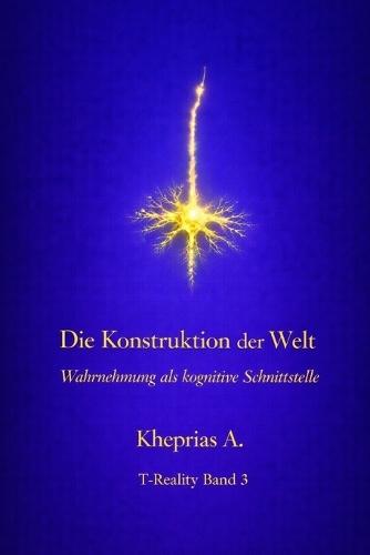 Die Konstruktion der Welt: Wahrnehmung als kognitive Schnittstelle